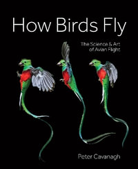 How Birds Fly : The Science and Art of Avian Flight - PETER CAVANAGH