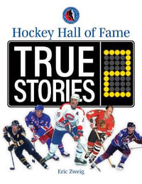 Hockey Hall of Fame True Stories 2 : Hockey Hall of Fame - ERIC ZWEIG