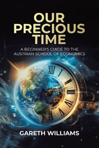 Our Precious Time : A Beginner's Guide to the Austrian School of Economics - Gareth Williams