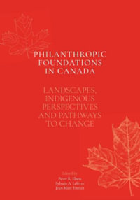 Philanthropic Foundations in Canada : Landscapes, Indigenous Perspectives and Pathways to Change - Peter R Elson