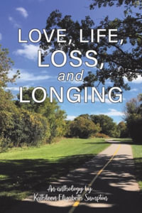 Love, Life, Loss, and Longing : A Poetry Anthology - Kathleen Elizabeth Sumpton