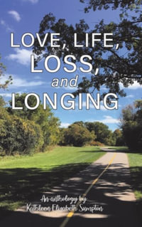 Love, Life, Loss, and Longing : A Poetry Anthology - Kathleen Elizabeth Sumpton