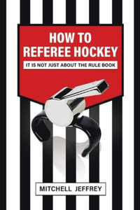 How to Referee Hockey : It Is Not Just About the Rule Book - Mitchell Jeffrey