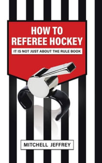 How to Referee Hockey : It Is Not Just About the Rule Book - Mitchell Jeffrey