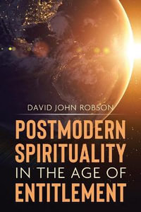 Postmodern Spirituality in the Age of Entitlement - David John Robson