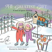 The Greatest Gift : A story of sperm donation - Isabelle Caron Hébert