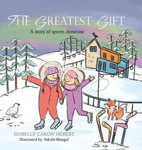 The Greatest Gift : A story of sperm donation - Isabelle Caron Hébert