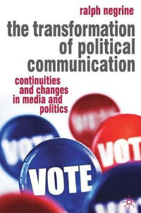 The Transformation of Political Communication : Continuities and Changes in Media and Politics - Ralph M. Negrine