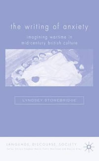 The Writing of Anxiety : Imagining Wartime in Mid-Century British Culture - Lyndsey Stonebridge