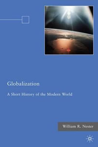 Globalization : A Short History of the Modern World - William R. Nester