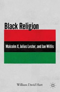 Black Religion : Malcolm X, Julius Lester, and Jan Willis - William D. Hart