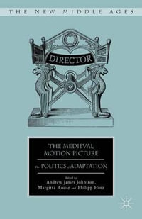 The Medieval Motion Picture : The Politics of Adaptation - Andrew James James Johnston