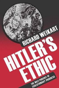 Hitler's Ethic : The Nazi Pursuit of Evolutionary Progress - Richard Weikart