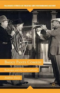 Baggy Pants Comedy : Burlesque and the Oral Tradition - Andrew Davis