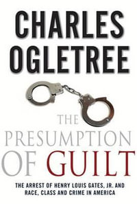 Presumption of Guilt : The Arrest of Henry Louis Gates, Jr. and Race, Class and Crime in America - CHARLES OGLETREE