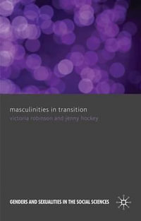 Masculinities in Transition : Genders and Sexualities in the Social Sciences - Victoria Robinson