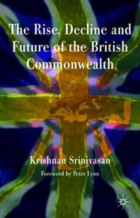 The Rise, Decline and Future of the British Commonwealth - Krishnan Srinivasan