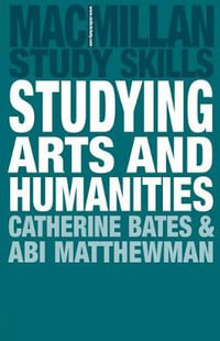 Studying Arts and Humanities : Bloomsbury Study Skills - Catherine Bates