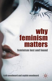 Why Feminism Matters : Feminism Lost and Found - Kath Woodward