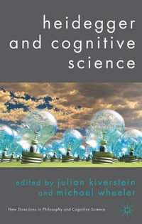 Heidegger and Cognitive Science : New Directions in Philosophy and Cognitive Science - Julian Kiverstein