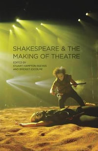 Shakespeare and the Making of Theatre - Paul Edmondson