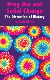 Drug Use and Social Change : The Distortion of History - M. Shiner