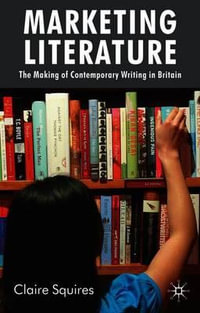 Marketing Literature : The Making of Contemporary Writing in Britain - Claire Squires