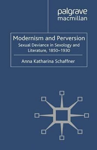 Modernism and Perversion : Sexual Deviance in Sexology and Literature, 1850-1930 - Anna Katharina Schaffner