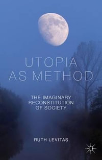 Utopia as Method : The Imaginary Reconstitution of Society - Ruth Levitas