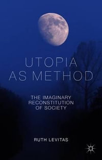 Utopia as Method : The Imaginary Reconstitution of Society - Ruth Levitas