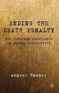 Ending the Death Penalty : The European Experience in Global Perspective - Andrew Hammel