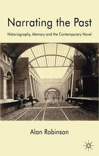 Narrating the Past : Historiography, Memory and the Contemporary Novel - Alan Robinson