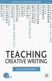 Teaching Creative Writing : Teaching the New English - Heather Beck