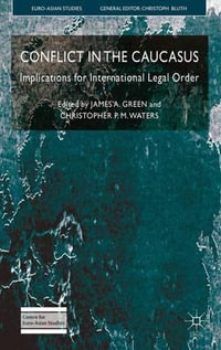 Conflict in the Caucasus : Implications for International Legal Order - James A. Dr. Green