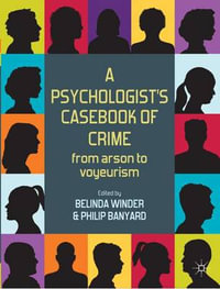 A Psychologist's Casebook of Crime : From Arson to Voyeurism - Belinda Winder