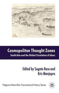 Cosmopolitan Thought Zones : South Asia and the Global Circulation of Ideas - Sugata Bose