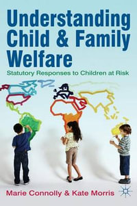 Understanding Child and Family Welfare : Statutory Responses to Children at Risk - Marie Connolly