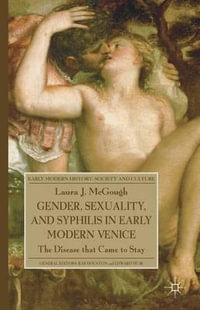 Gender, Sexuality, and Syphilis in Early Modern Venice : The Disease That Came to Stay - Laura J. McGough