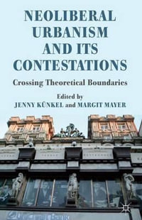 Neoliberal Urbanism and its Contestations : Crossing Theoretical Boundaries - Jenny Kunkel