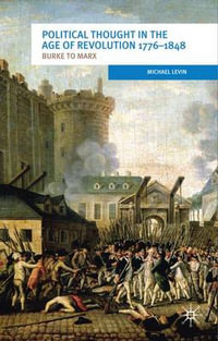 Political Thought in the Age of Revolution 1776-1848 : Burke to Marx - Michael Levin