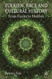 Tolkien, Race and Cultural History : From Fairies to Hobbits - Dimitra Fimi