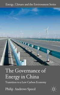 The Governance of Energy in China : Transition to a LowCarbon Economy - Philip AndrewsSpeed