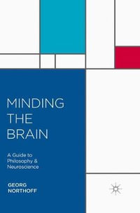 Minding the Brain : A Guide to Philosophy and Neuroscience - Georg Northoff