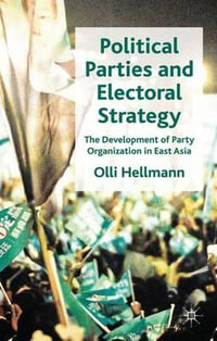 Political Parties and Electoral Strategy : The Development of Party Organization in East Asia - Olli Hellmann