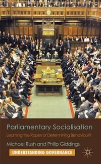 Parliamentary Socialisation : Learning the Ropes or Determining Behaviour? - Michael Rush