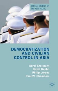 Democratization and Civilian Control in Asia : Critical Studies of the Asia-Pacific - Aurel Croissant