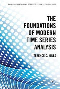 The Foundations of Modern Time Series Analysis : Palgrave Advanced Texts in Econometrics - Terence C. Mills