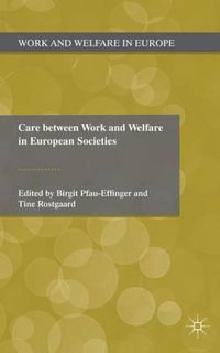 Care Between Work and Welfare in European Societies : Work and Welfare in Europe - Birgit Pfau-Effinger