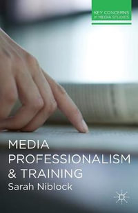 Media Professionalism and Training : Key Concerns in Media Studies - Sarah Niblock
