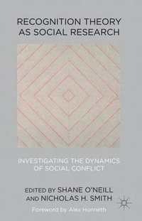 Recognition Theory as Social Research : Investigating the Dynamics of Social Conflict - Shane O'Neill